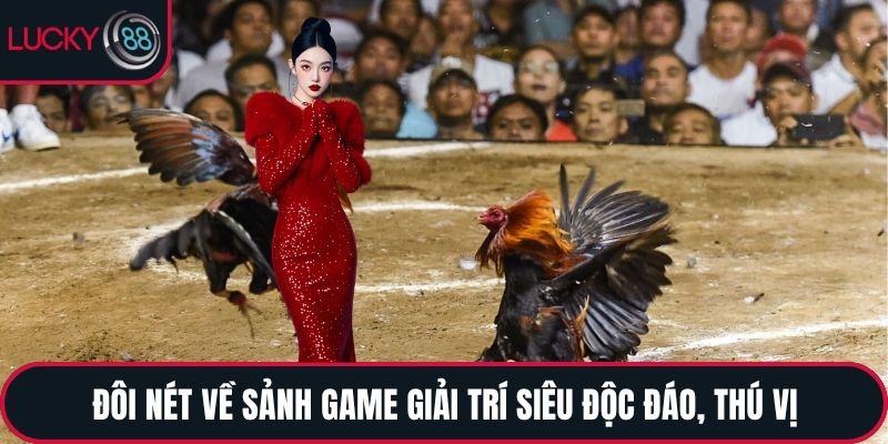Đôi nét về sảnh game giải trí siêu độc đáo, thú vị