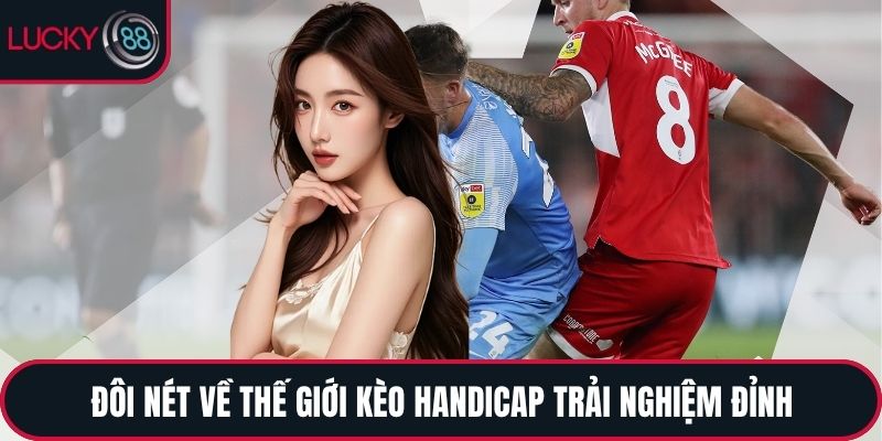 Đôi nét về thế giới kèo Handicap trải nghiệm đỉnh