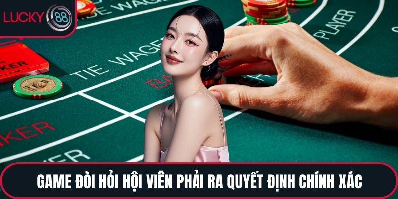 Game đòi hỏi hội viên phải ra quyết định chính xác