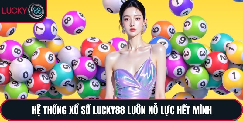Hệ thống xổ số LUCKY88 luôn nỗ lực hết mình