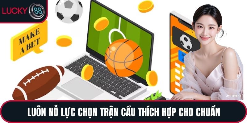 Luôn nỗ lực chọn trận cầu thích hợp cho chuẩn