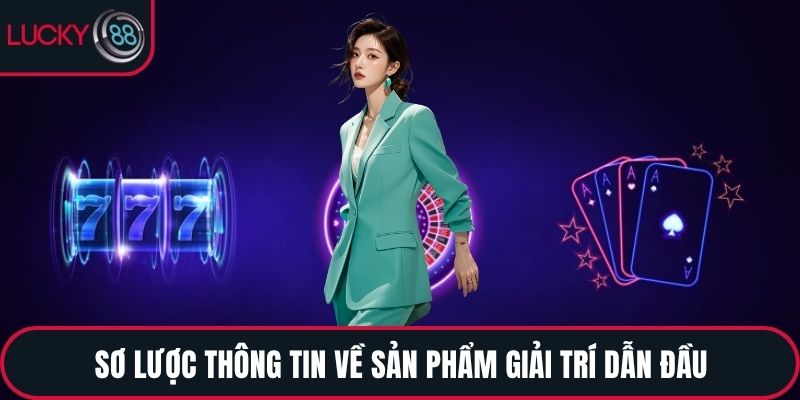 Sơ lược thông tin về sản phẩm giải trí dẫn đầu