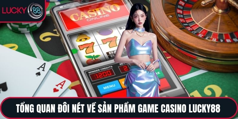 Tổng quan đôi nét về sản phẩm game Casino LUCKY88