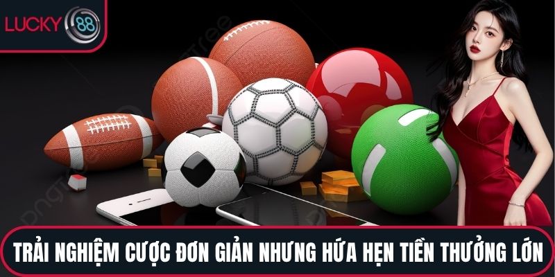 Trải nghiệm cược đơn giản nhưng hứa hẹn tiền thưởng lớn